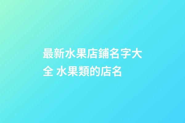 最新水果店鋪名字大全 水果類的店名-第1張-店鋪起名-玄機派
